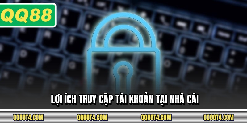 Lợi ích truy cập tài khoản tại nhà cái