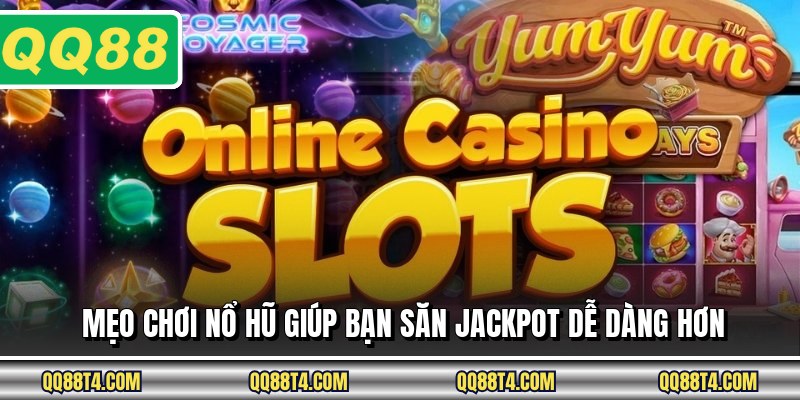 Mẹo Chơi Nổ Hũ Giúp Bạn Săn Jackpot Dễ Dàng Hơn